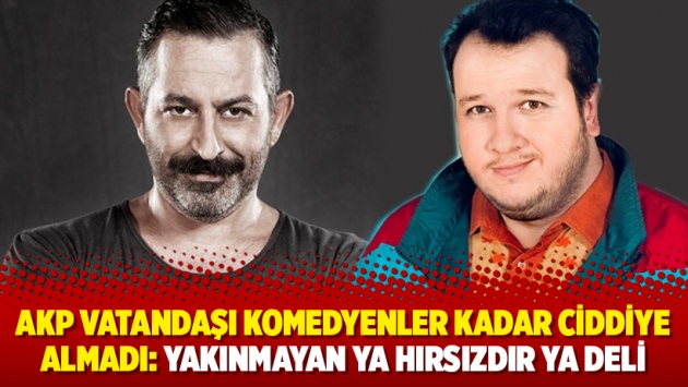 AKP vatandaşı komedyenler kadar ciddiye almadı: Yakınmayan ya hırsızdır ya deli