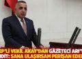 AKP&rsquo;li vekil Akay'dan gazeteci Arı'ya tehdit: Sana ulaşırsam perişan ederim