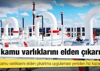 AKP’nin kamu varlıklarını elden çıkartma uygulaması yeniden hız kazandı