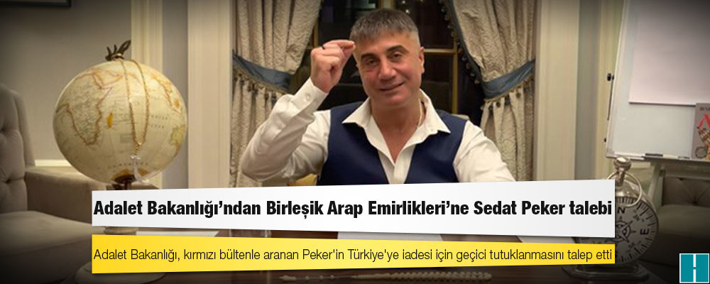 Adalet Bakanlığı'ndan Birleşik Arap Emirlikleri'ne Sedat Peker talebi