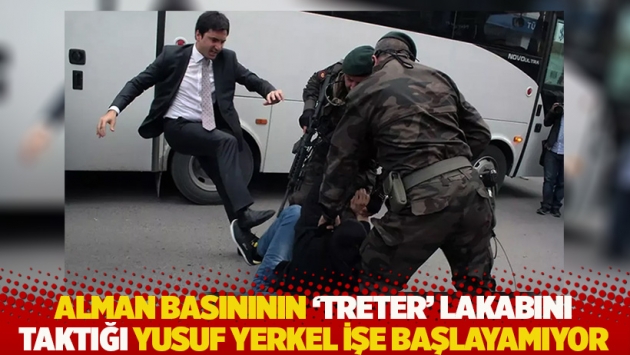 Alman basınının 'treter' lakabını taktığı Yusuf Yerkel, işe başlayamıyor