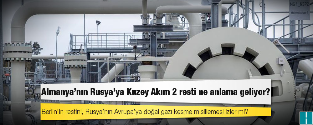 Almanya’nın Rusya’ya Kuzey Akım 2 resti ne anlama geliyor?