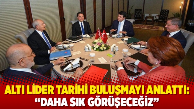 Altı lider tarihi buluşmayı anlattı: “Daha sık görüşeceğiz”