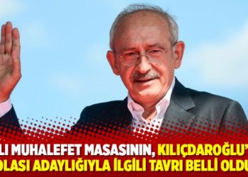 Altılı muhalefet masasının, Kılı&ccedil;daroğlu&rsquo;nun olası adaylığıyla ilgili tavrı belli oldu