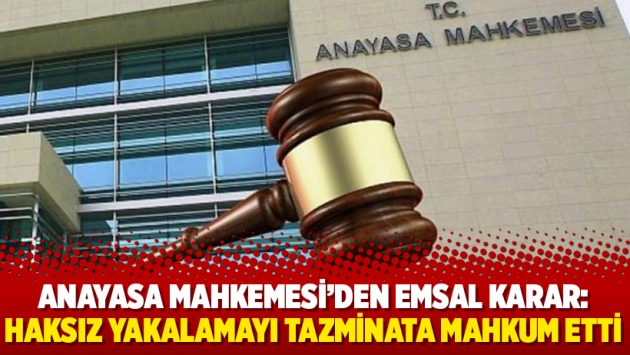 Anayasa Mahkemesi'den emsal karar: Haksız yakalamayı tazminata mahkum etti