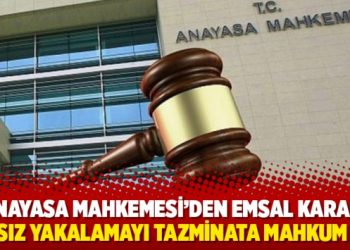 Anayasa Mahkemesi'den emsal karar: Haksız yakalamayı tazminata mahkum etti