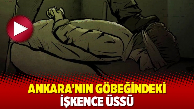 Ankara’nın göbeğindeki işkence üssü