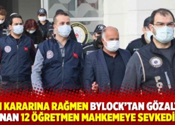 AİHM kararına rağmen ByLock&rsquo;tan g&ouml;zaltına alınan 12 &ouml;ğretmen mahkemeye sevkedildi