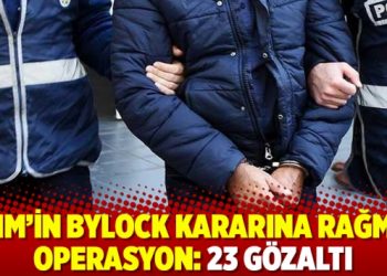 AİHM&rsquo;in Bylock kararına rağmen operasyon: 23 g&ouml;zaltı
