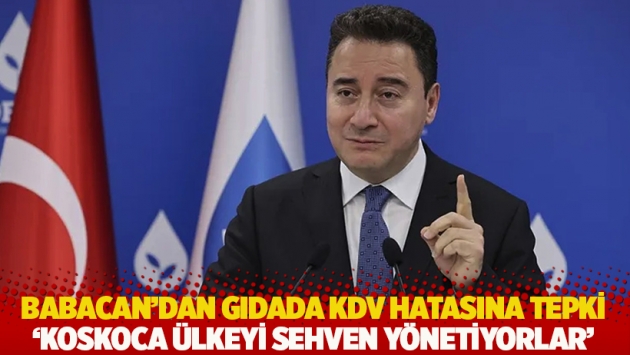 Babacan'dan gıdada KDV hatasına tepki: Koskoca ülkeyi sehven yönetiyorlar