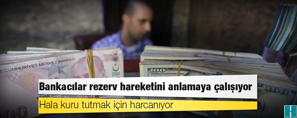 Bankacılar rezerv hareketini anlamaya çalışıyor: Hala kuru tutmak için harcanıyor