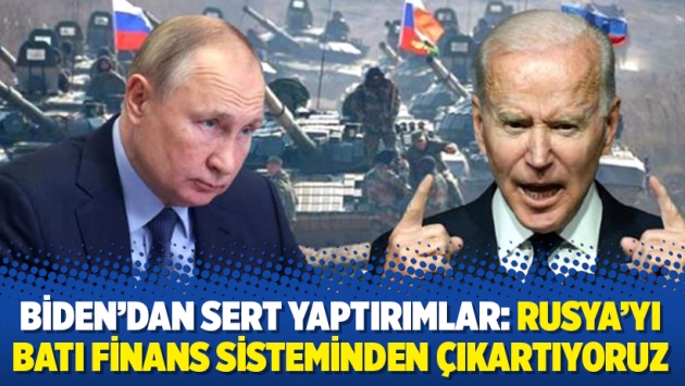 Biden’dan sert yaptırımlar: Rusya’yı Batı finans sisteminden çıkartıyoruz