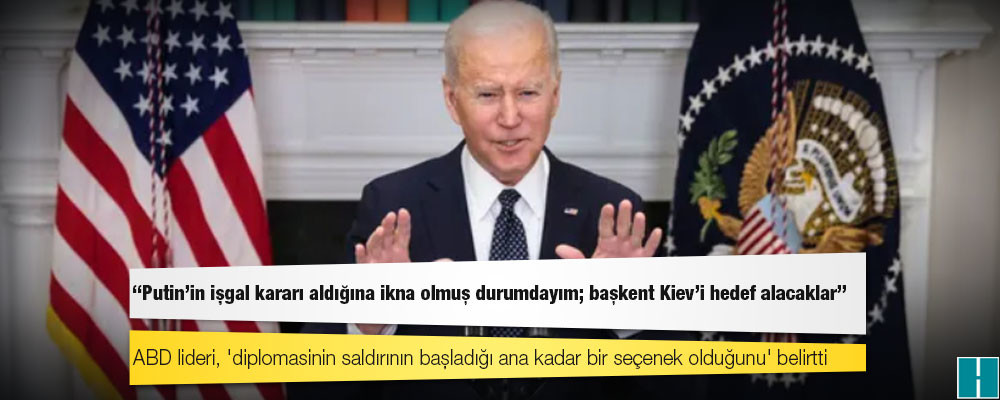 Biden: Putin'in işgal kararı aldığına ikna olmuş durumdayım; başkent Kiev'i hedef alacaklar