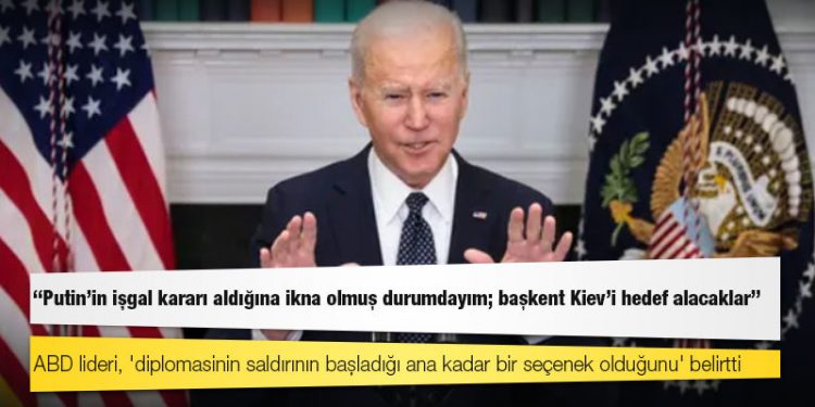 Biden: Putin'in işgal kararı aldığına ikna olmuş durumdayım; başkent Kiev'i hedef alacaklar