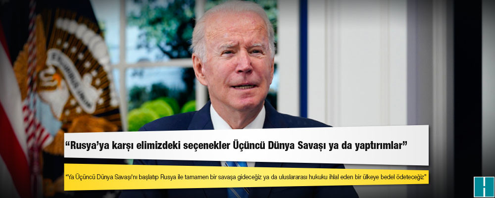 Biden: Rusya'ya karşı elimizdeki seçenekler Üçüncü Dünya Savaşı ya da yaptırımlar