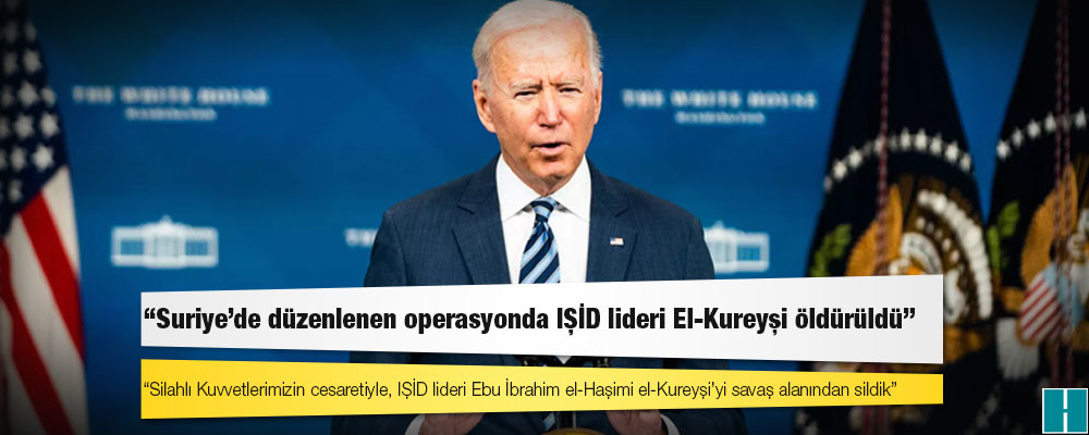 Biden: Suriye'de düzenlenen operasyonda IŞİD lideri El-Kureyşi öldürüldü