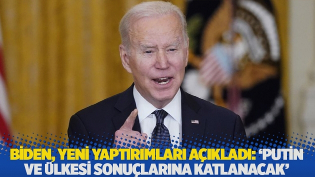 Biden, yeni yaptırımları açıkladı: 'Putin ve ülkesi sonuçlarına katlanacak'