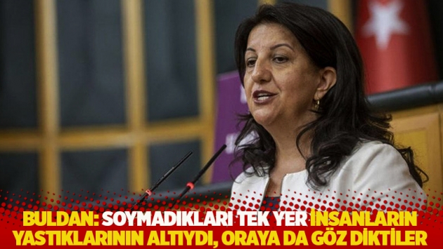 Buldan: Soymadıkları tek yer insanların yastıklarının altıydı, oraya da göz diktiler