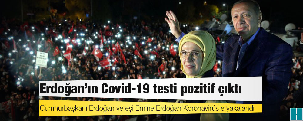 Cumhurbaşkanı Erdoğan ve eşi Emine Erdoğan'ın Kovid-19 testleri pozitif çıktı