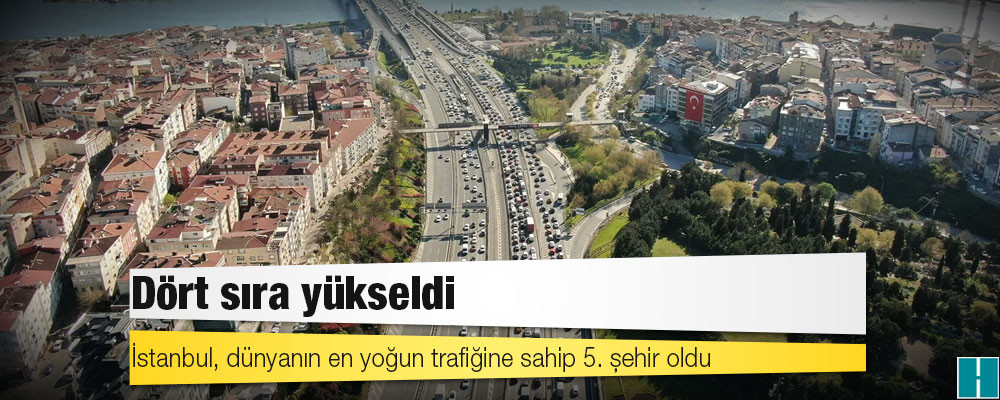 Dört sıra yükseldi: İstanbul, dünyanın en yoğun trafiğine sahip 5. şehir oldu