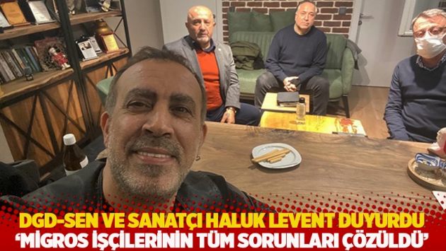 DGD-SEN ve sanatçı Haluk Levent duyurdu: Migros işçilerinin tüm sorunları çözüldü