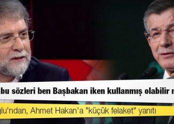 Davutoğlu'ndan, Ahmet Hakan'a "küçük felaket" yanıtı: Acaba bu sözleri ben Başbakan iken kullanmış olabilir miydi?