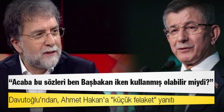 Davutoğlu'ndan, Ahmet Hakan'a "küçük felaket" yanıtı: Acaba bu sözleri ben Başbakan iken kullanmış olabilir miydi?