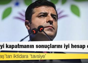 Demirtaş’tan iktidara ‘tavsiye’: HDP’yi kapatmanın sonuçlarını iyi hesap edin