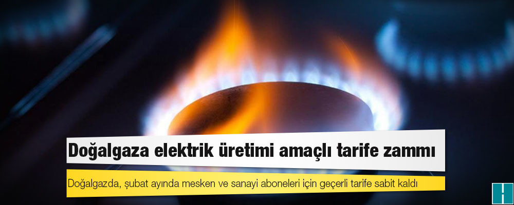 Doğalgaza elektrik üretimi amaçlı tarife zammı