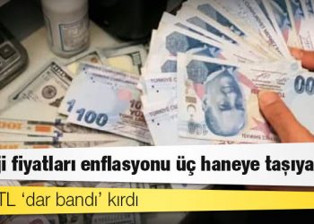 Dolar/TL ‘dar bandı’ kırdı: ‘Enerji fiyatları enflasyonu üç haneye taşıyabilir’
