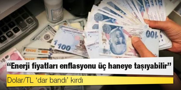 Dolar/TL ‘dar bandı’ kırdı: ‘Enerji fiyatları enflasyonu üç haneye taşıyabilir’