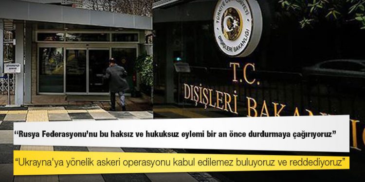 Dışişleri Bakanlığı: Ukrayna'ya yönelik askeri operasyonu kabul edilemez buluyoruz ve reddediyoruz