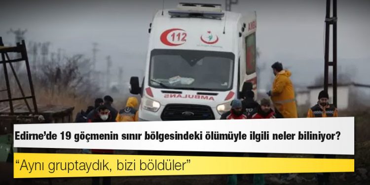 Edirne'de 19 göçmenin sınır bölgesindeki ölümüyle ilgili neler biliniyor?