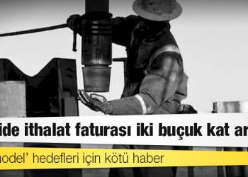 Enerjide ithalat faturası iki buçuk kat arttı
