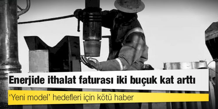 Enerjide ithalat faturası iki buçuk kat arttı