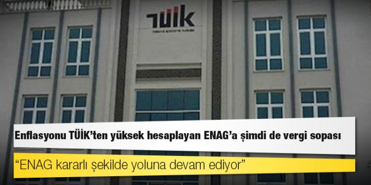 Enflasyonu TÜİK’ten yüksek hesaplayan ENAG’a şimdi de vergi sopası