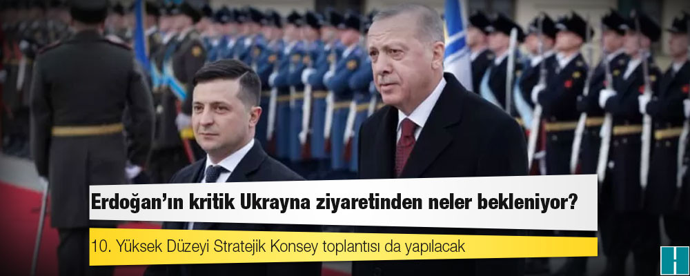 Erdoğan'ın kritik Ukrayna ziyaretinden neler bekleniyor?