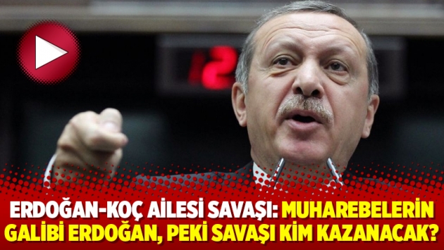 Erdoğan-Koç ailesi savaşı: Muharebelerin galibi Erdoğan, peki savaşı kim kazanacak?