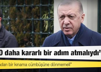 Erdoğan: NATO daha kararlı bir adım atmalıydı