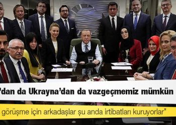 Erdoğan: Rusya'dan da Ukrayna'dan da vazgeçmemiz mümkün değil