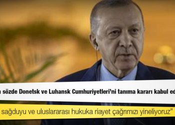 Erdoğan: Rusya’nın sözde Donetsk ve Luhansk Cumhuriyetleri’ni tanıma kararı kabul edilemez
