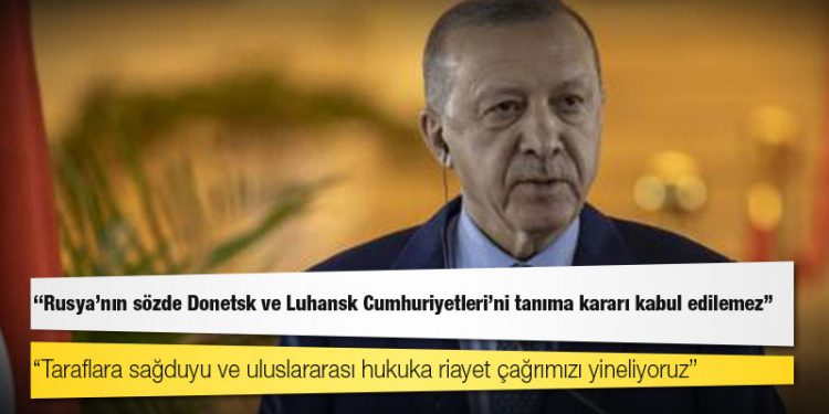 Erdoğan: Rusya’nın sözde Donetsk ve Luhansk Cumhuriyetleri’ni tanıma kararı kabul edilemez