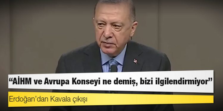 Erdoğan’dan Kavala çıkışı: AİHM ve Avrupa Konseyi ne demiş, bizi ilgilendirmiyor