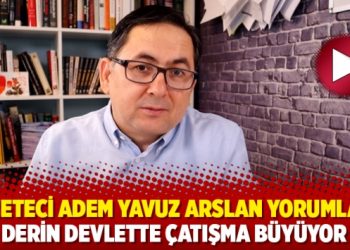 Gazeteci Adem Yavuz Arslan yorumladı: Derin devlette &ccedil;atışma b&uuml;y&uuml;yor