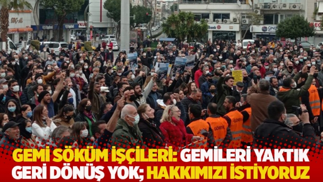 Gemi söküm işçileri: Gemileri yaktık geri dönüş yok; hakkımızı istiyoruz