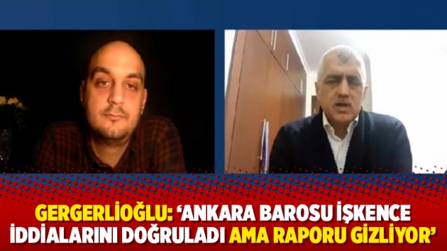 Gergerlioğlu: ‘Ankara Barosu işkence iddialarını doğruladı ama raporu gizliyor’