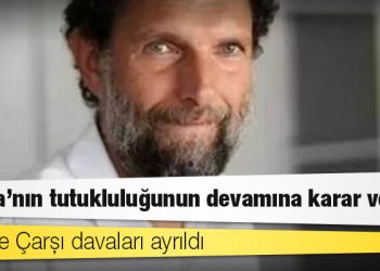 Gezi ile Çarşı davaları ayrıldı; Kavala'nın tutukluluğunun devamına karar verildi