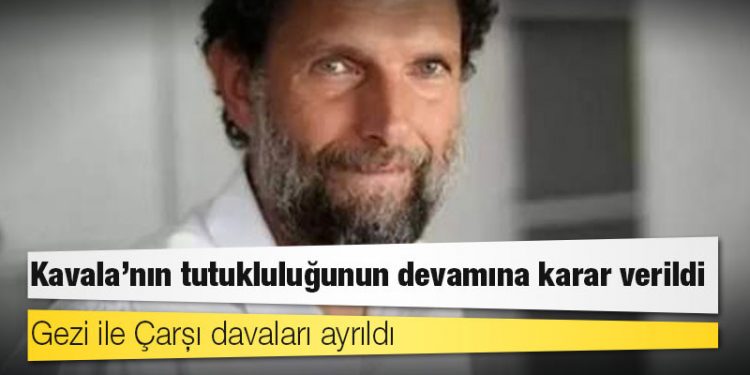 Gezi ile Çarşı davaları ayrıldı; Kavala'nın tutukluluğunun devamına karar verildi