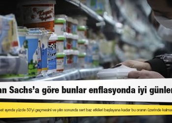 Goldman Sachs’a göre bunlar enflasyonda iyi günlerimiz