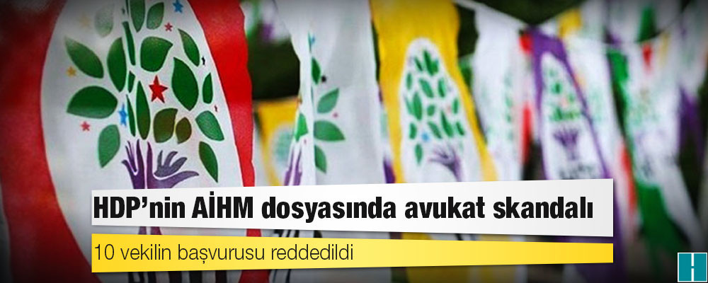 HDP’nin AİHM dosyasında avukat skandalı: 10 vekilin başvurusu reddedildi